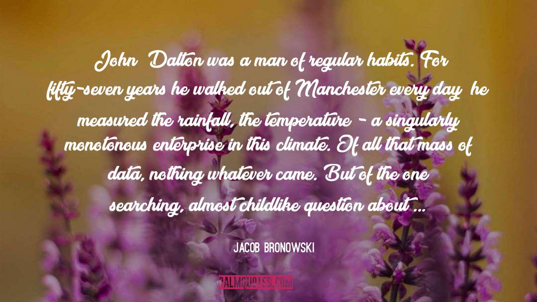 Jacob Bronowski Quotes: [John] Dalton was a man