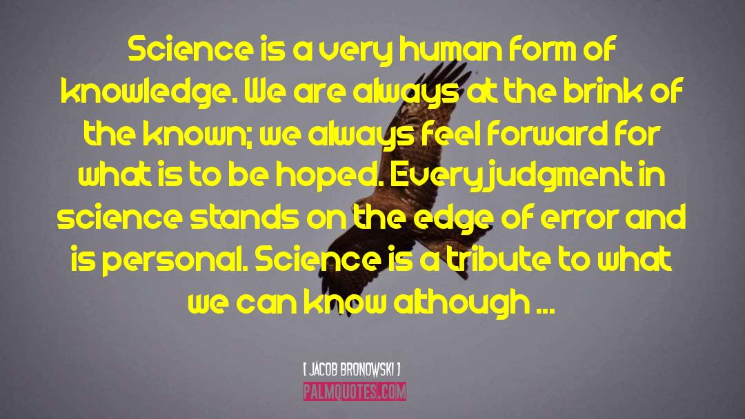 Jacob Bronowski Quotes: Science is a very human