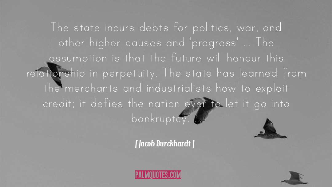 Jacob Burckhardt Quotes: The state incurs debts for