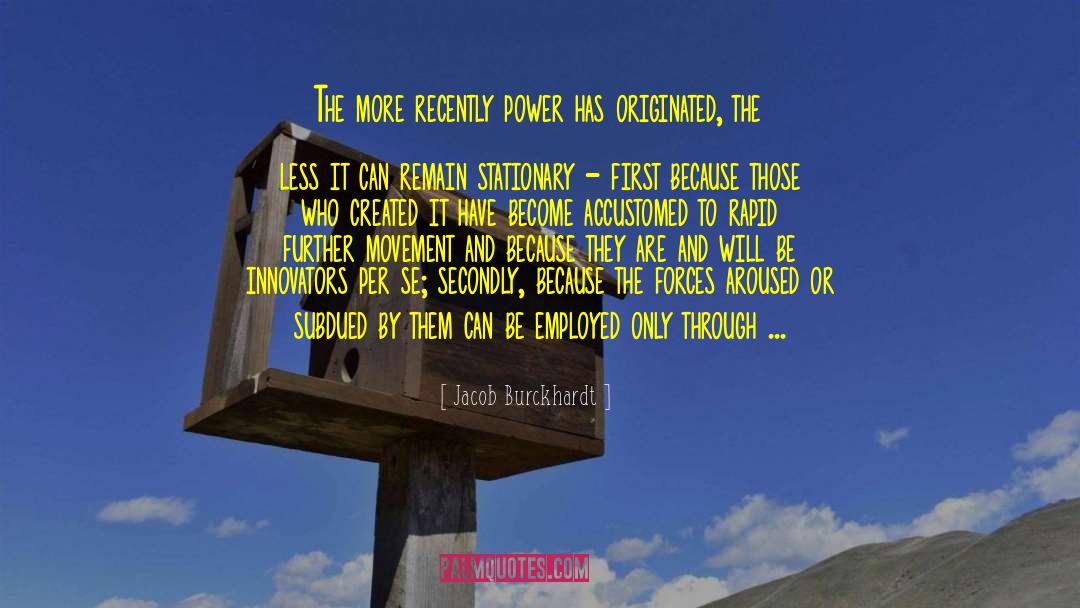 Jacob Burckhardt Quotes: The more recently power has