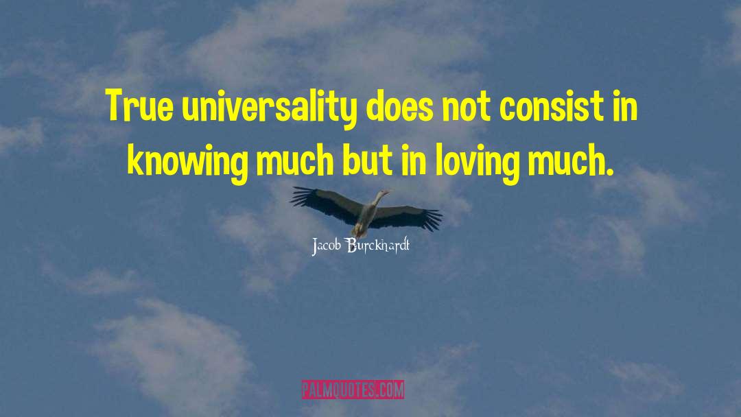 Jacob Burckhardt Quotes: True universality does not consist