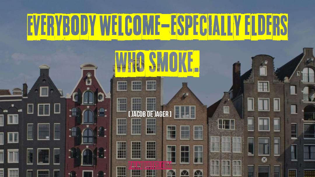 Jacob De Jager Quotes: Everybody welcome-especially elders who smoke.