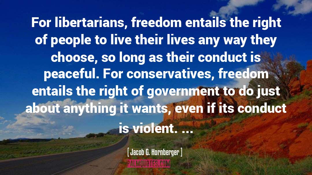 Jacob G. Hornberger Quotes: For libertarians, freedom entails the