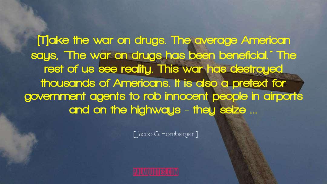 Jacob G. Hornberger Quotes: [T]ake the war on drugs.