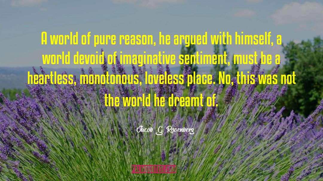 Jacob G. Rosenberg Quotes: A world of pure reason,
