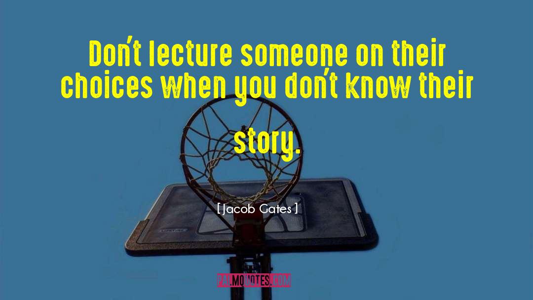 Jacob Gates Quotes: Don't lecture someone on their