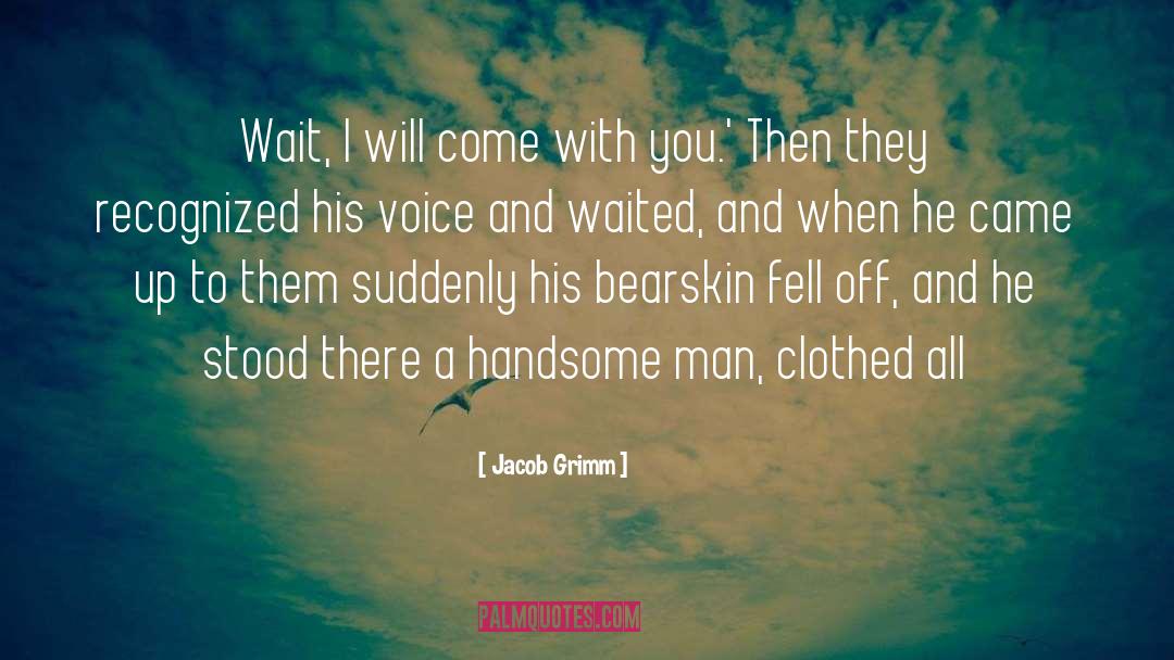 Jacob Grimm Quotes: Wait, I will come with