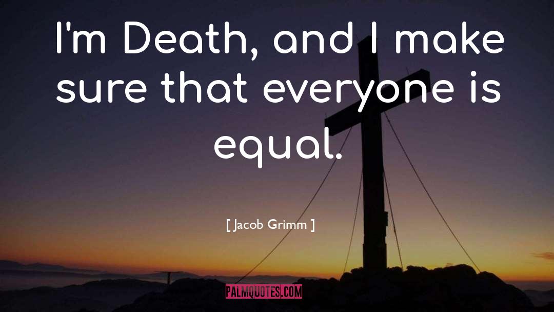 Jacob Grimm Quotes: I'm Death, and I make