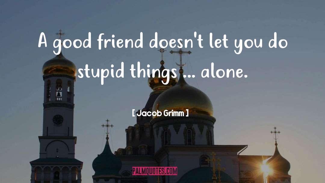 Jacob Grimm Quotes: A good friend doesn't let