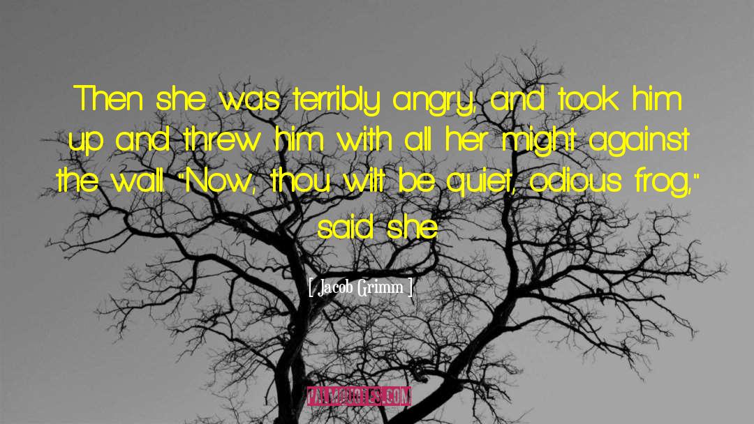Jacob Grimm Quotes: Then she was terribly angry,