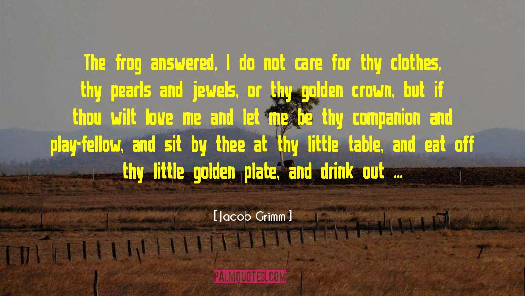 Jacob Grimm Quotes: The frog answered, I do