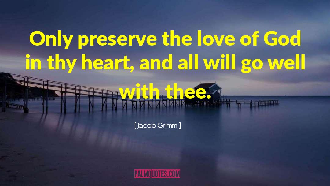 Jacob Grimm Quotes: Only preserve the love of