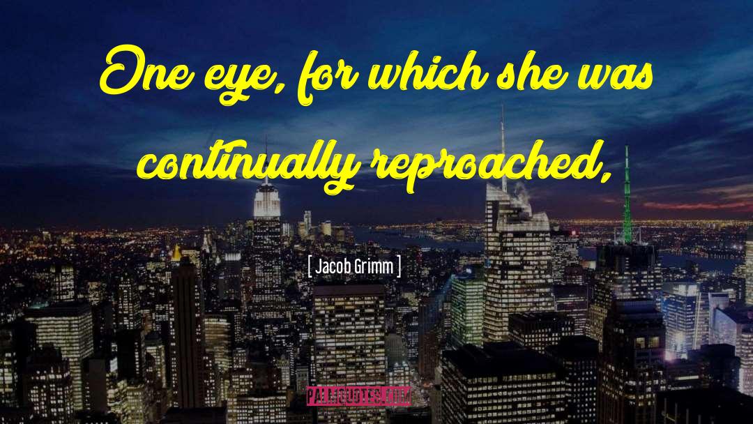 Jacob Grimm Quotes: One eye, for which she