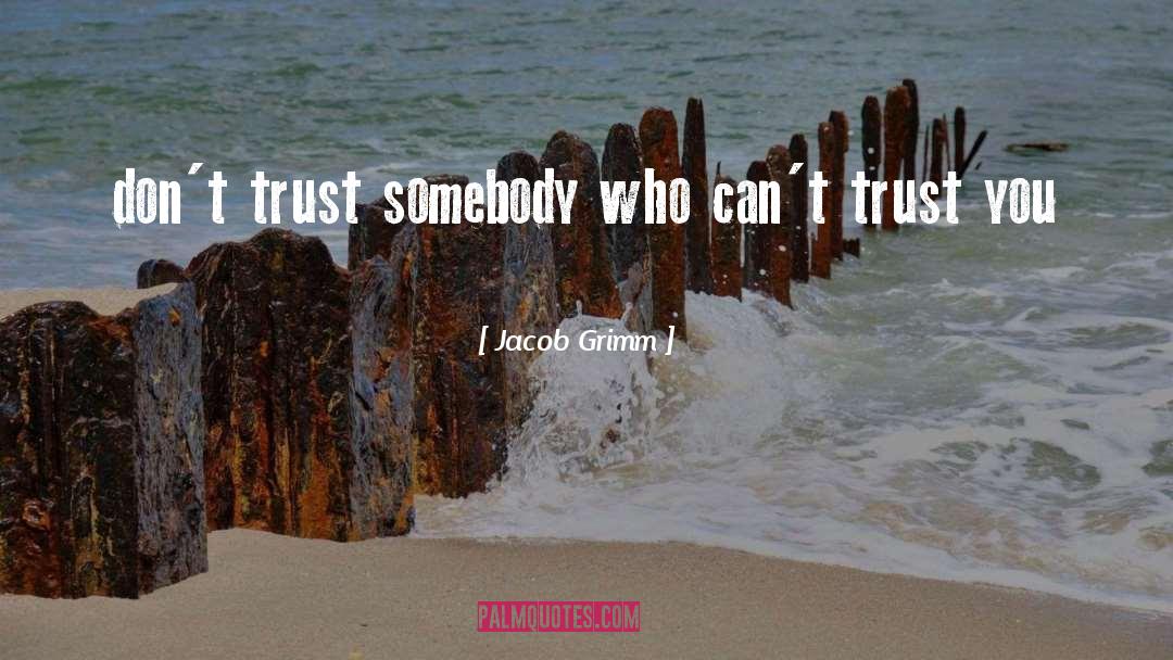 Jacob Grimm Quotes: don't trust somebody who can't