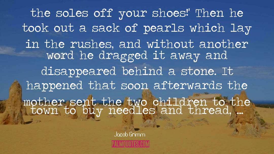 Jacob Grimm Quotes: the soles off your shoes!'