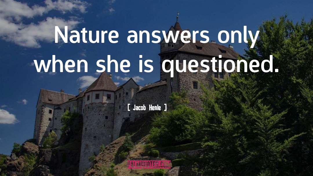 Jacob Henle Quotes: Nature answers only when she