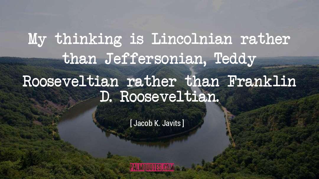 Jacob K. Javits Quotes: My thinking is Lincolnian rather