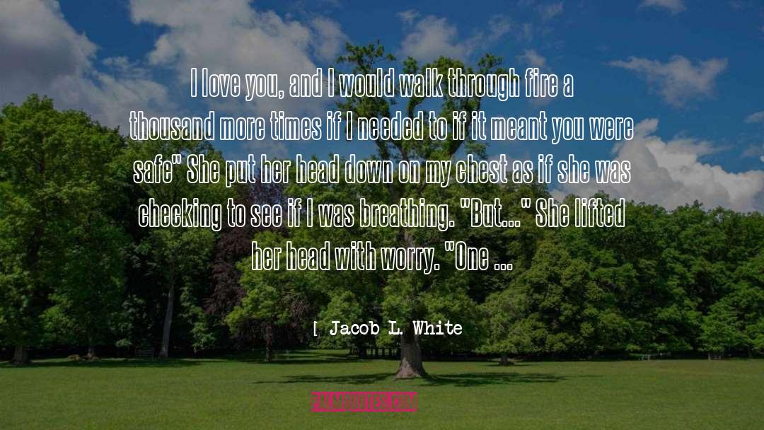 Jacob L. White Quotes: I love you, and I