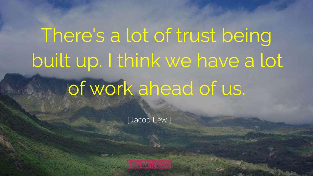 Jacob Lew Quotes: There's a lot of trust