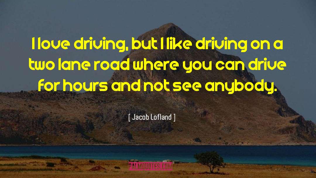 Jacob Lofland Quotes: I love driving, but I