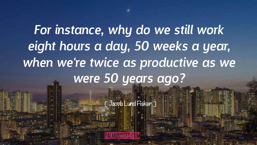 Jacob Lund Fisker Quotes: For instance, why do we