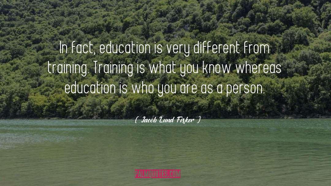 Jacob Lund Fisker Quotes: In fact, education is very