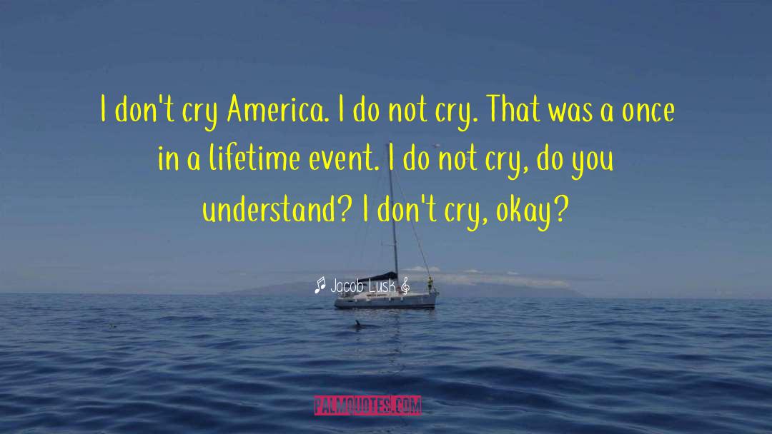 Jacob Lusk Quotes: I don't cry America. I