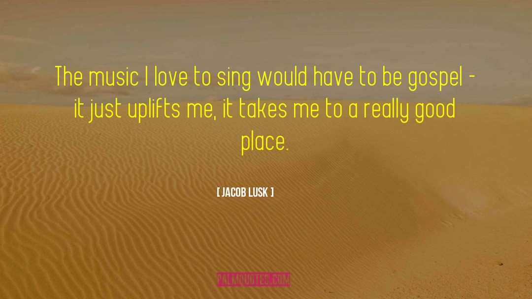 Jacob Lusk Quotes: The music I love to