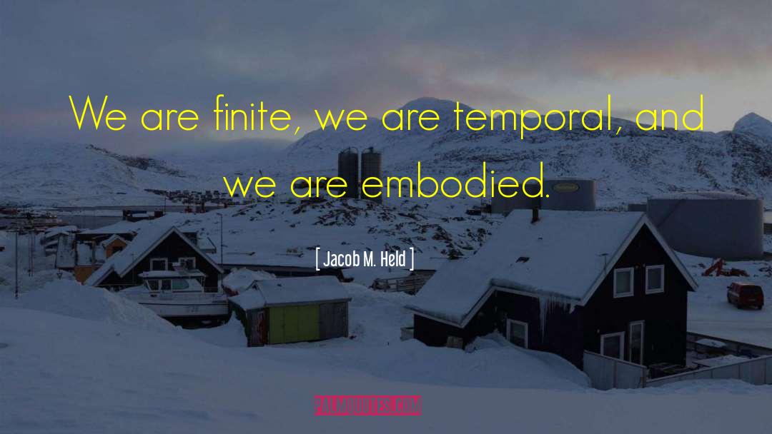 Jacob M. Held Quotes: We are finite, we are