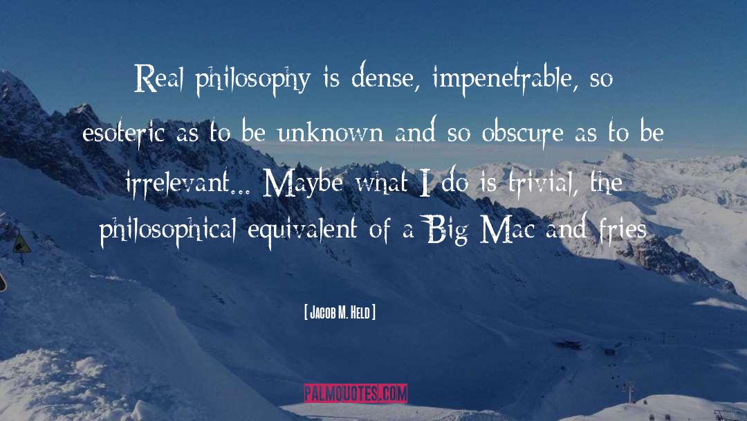 Jacob M. Held Quotes: Real philosophy is dense, impenetrable,