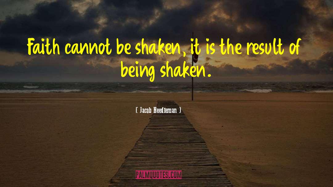 Jacob Needleman Quotes: Faith cannot be shaken, it