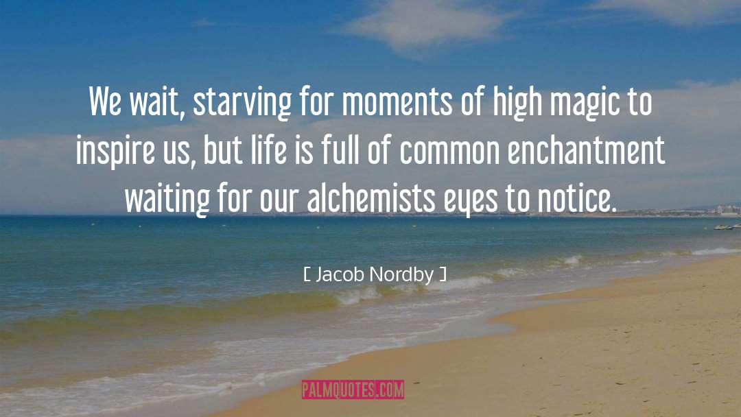 Jacob Nordby Quotes: We wait, starving for moments