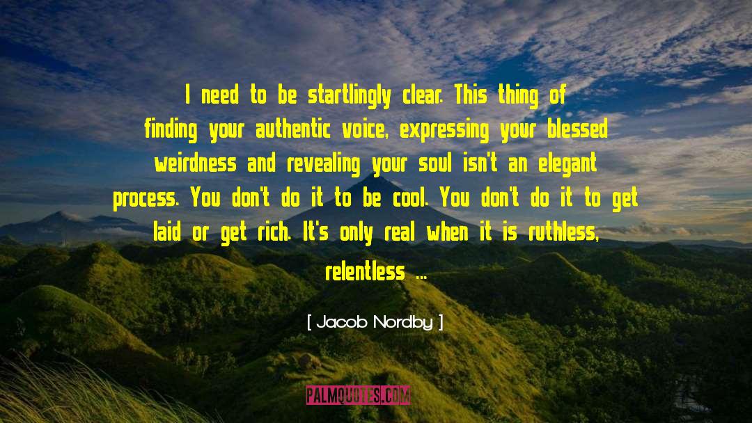 Jacob Nordby Quotes: I need to be startlingly