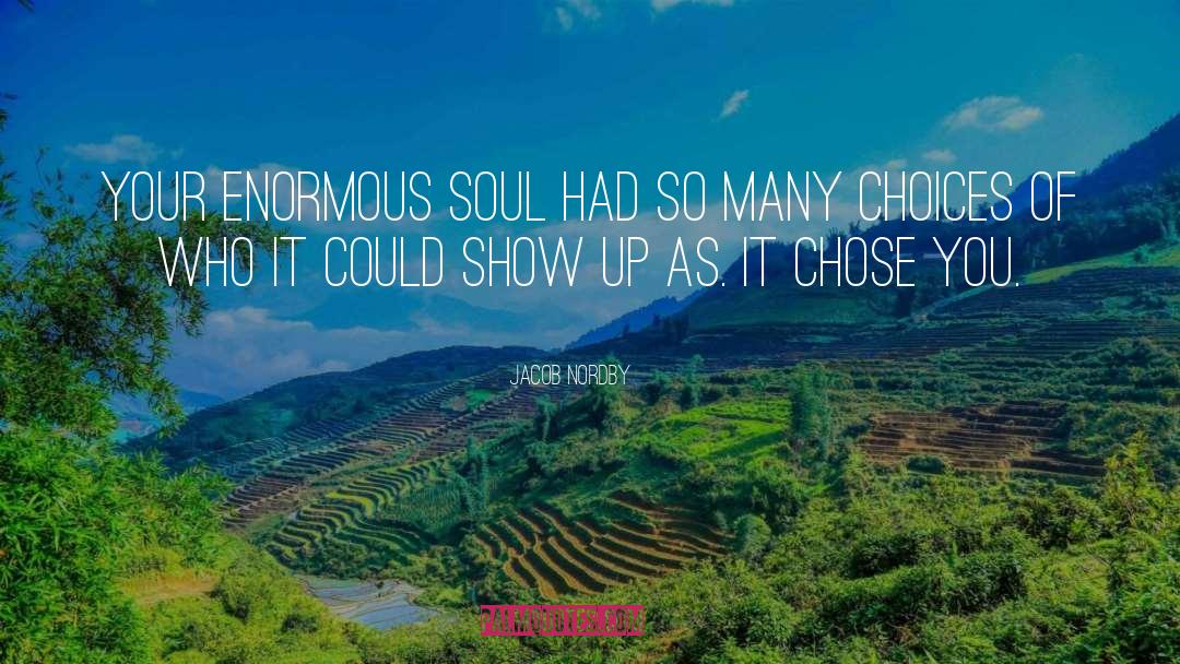 Jacob Nordby Quotes: Your enormous soul had so
