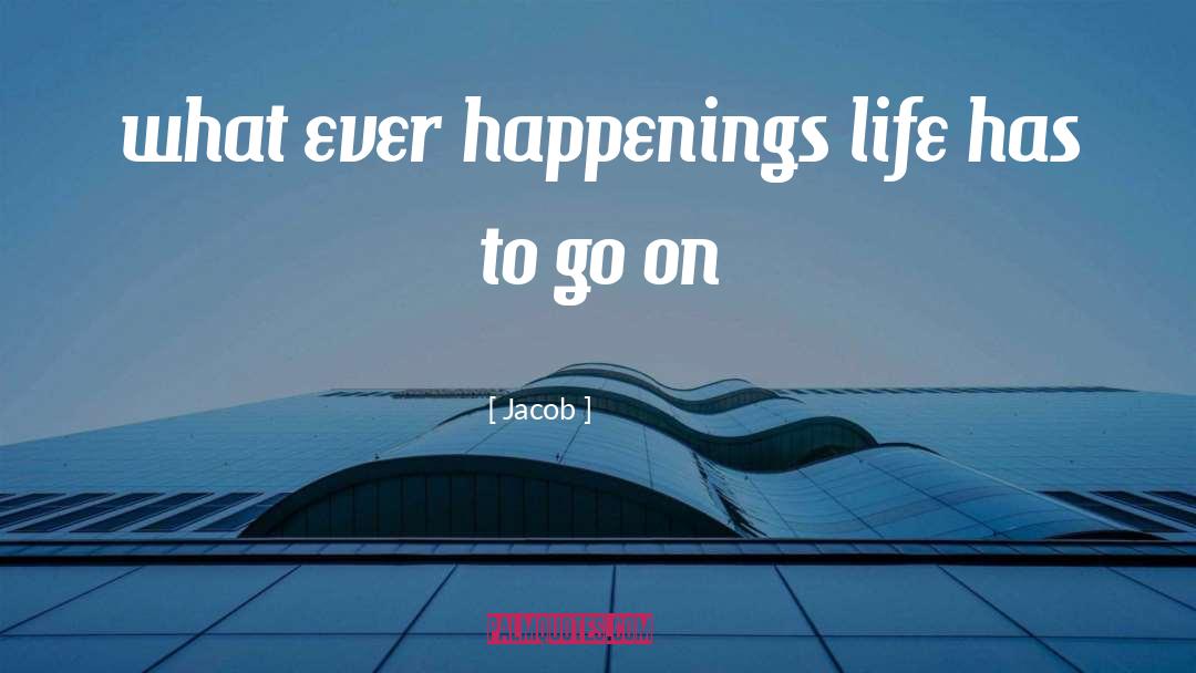 Jacob Quotes: what ever happenings life has