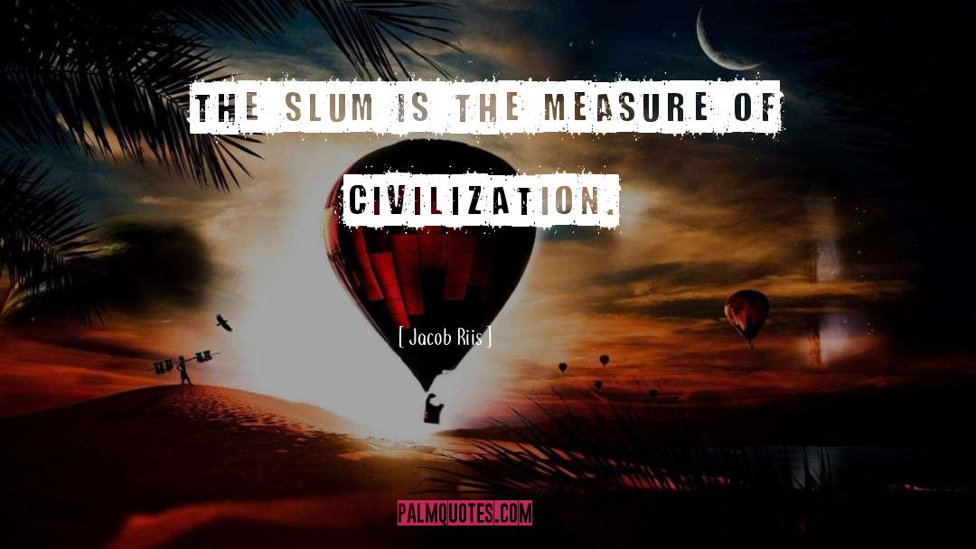 Jacob Riis Quotes: The slum is the measure