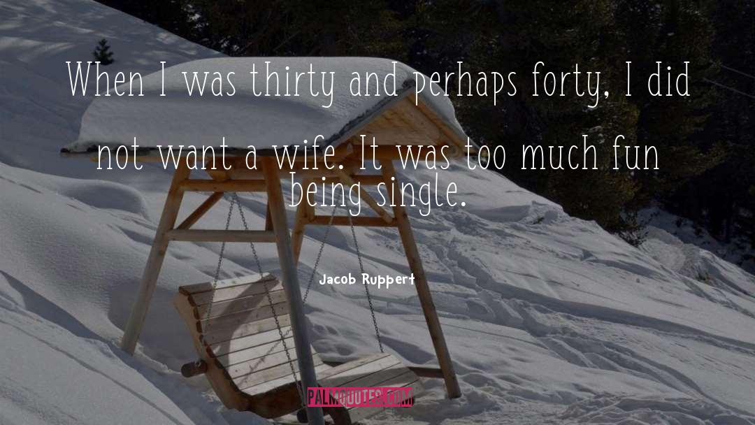 Jacob Ruppert Quotes: When I was thirty and