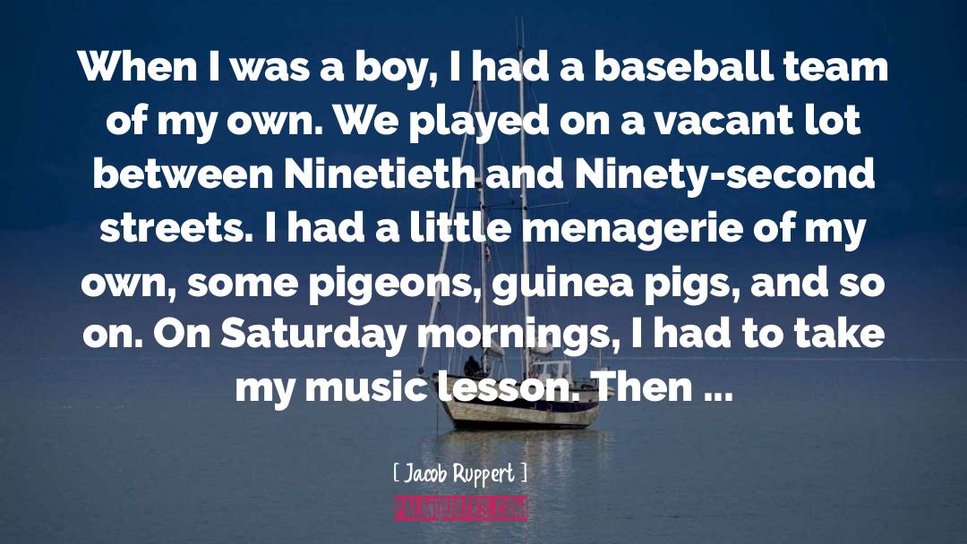 Jacob Ruppert Quotes: When I was a boy,