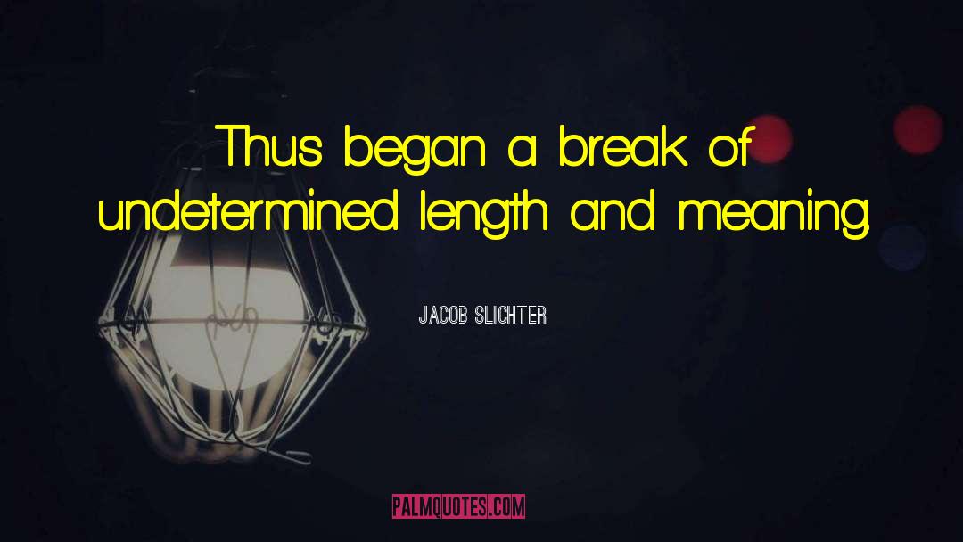 Jacob Slichter Quotes: Thus began a break of