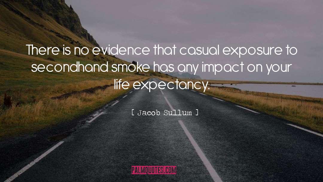 Jacob Sullum Quotes: There is no evidence that