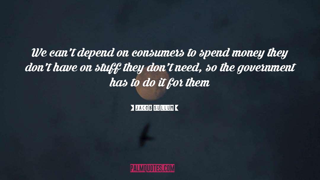 Jacob Sullum Quotes: We can't depend on consumers