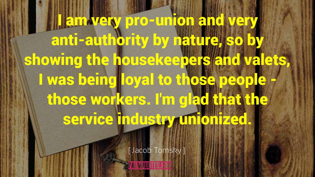Jacob Tomsky Quotes: I am very pro-union and