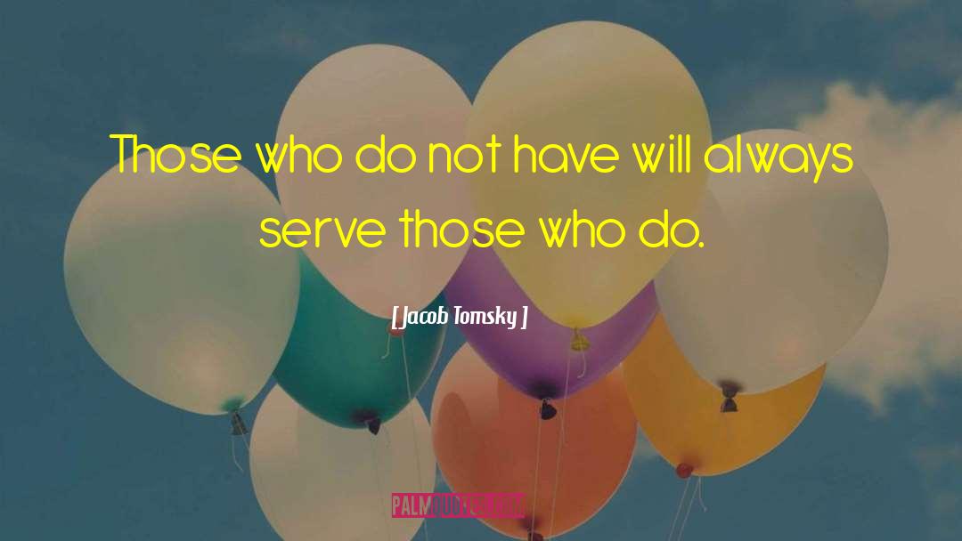 Jacob Tomsky Quotes: Those who do not have