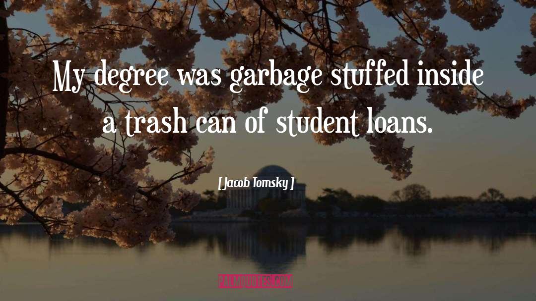 Jacob Tomsky Quotes: My degree was garbage stuffed
