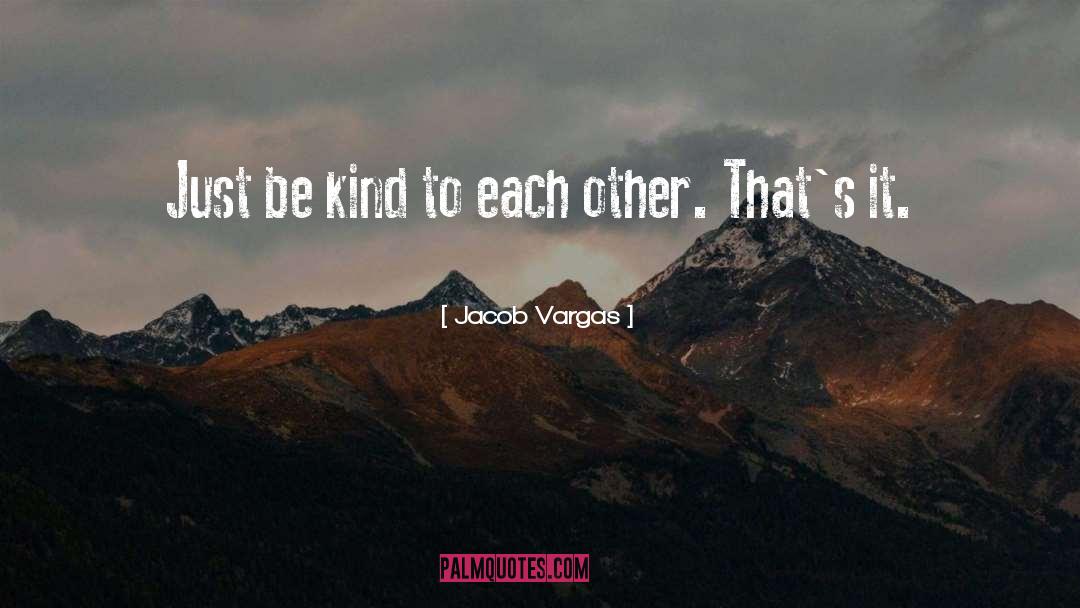 Jacob Vargas Quotes: Just be kind to each