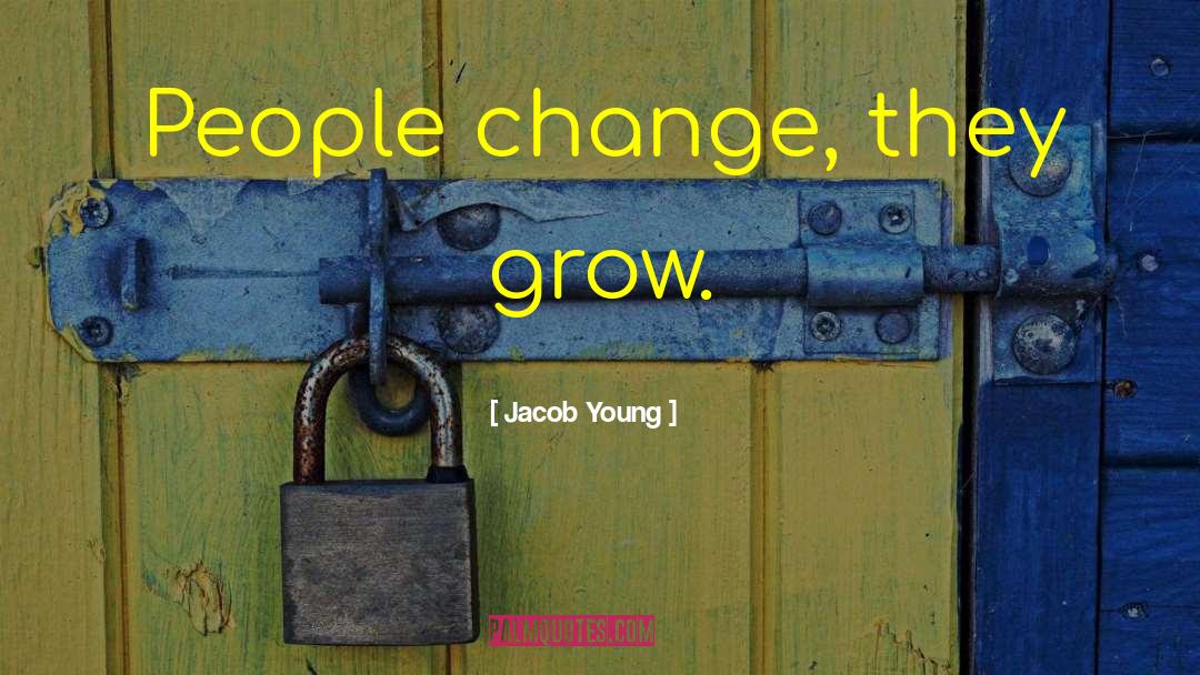 Jacob Young Quotes: People change, they grow.