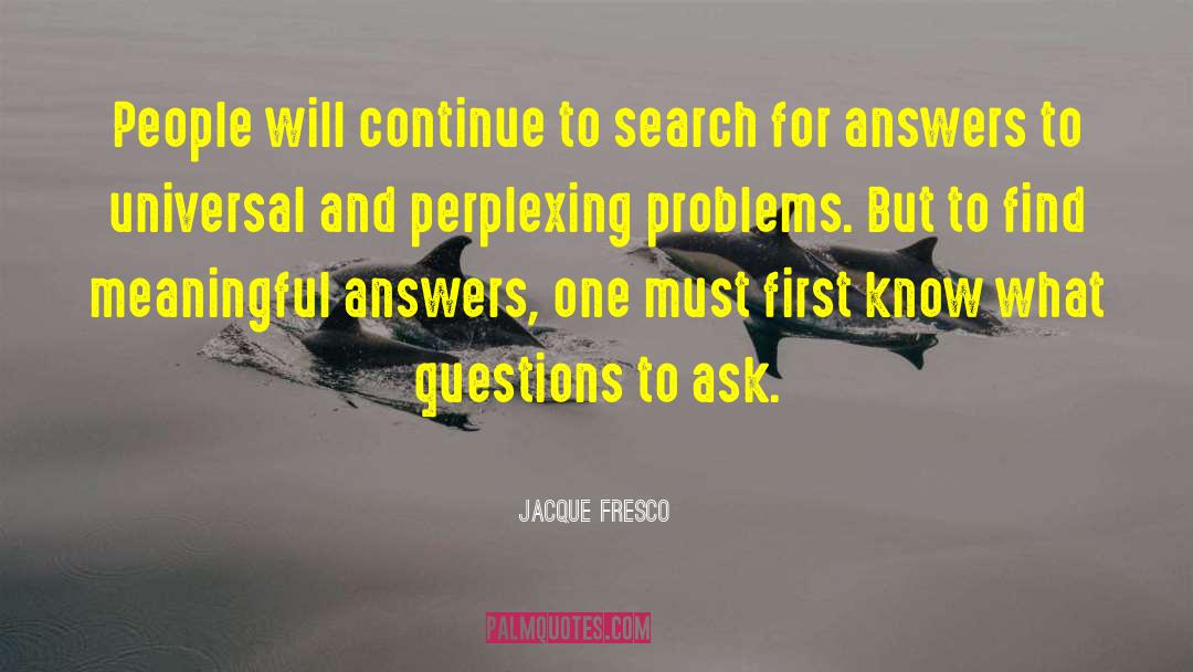 Jacque Fresco Quotes: People will continue to search