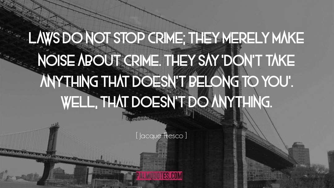 Jacque Fresco Quotes: Laws do not stop crime;