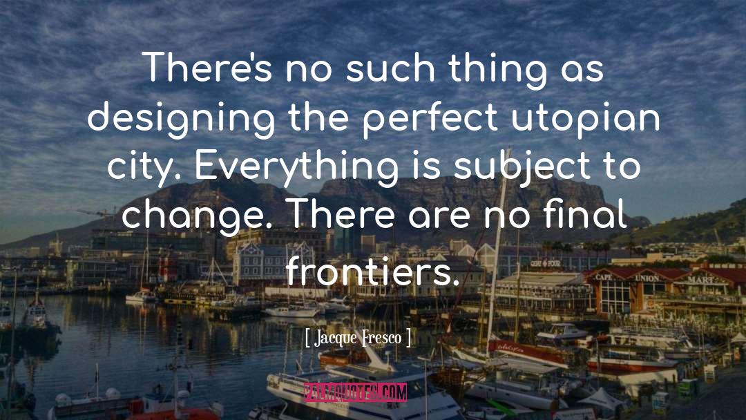 Jacque Fresco Quotes: There's no such thing as