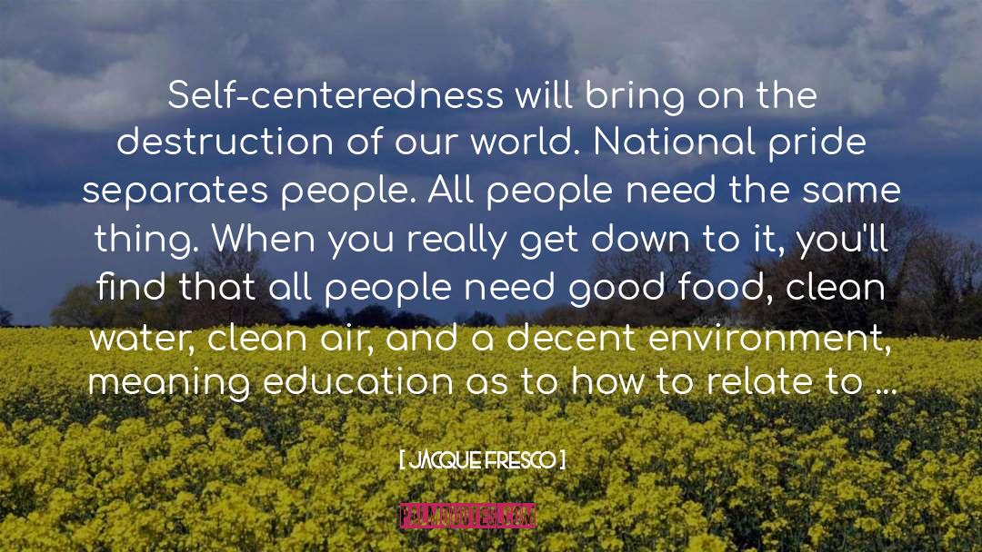 Jacque Fresco Quotes: Self-centeredness will bring on the
